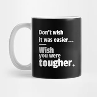 Don't Wish It Was Easier, Wish You Were Tougher Mug